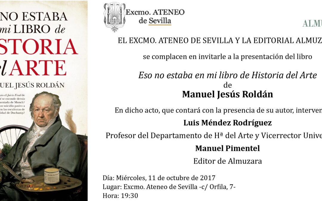 Miércoles 11 de octubre. Presentación del libro ESO NO ESTABA EN MI LIBRO DE HISTORIA DEL ARTE (Almuzara) del que es autor Manuel Jesús Roldán.  Presenta Manuel Pimentel, editor de Almuzara. Con intervención de Luis Méndez Rodríguez